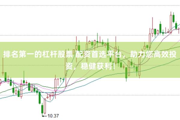 排名第一的杠杆股票 配资首选平台，助力您高效投资，稳健获利！