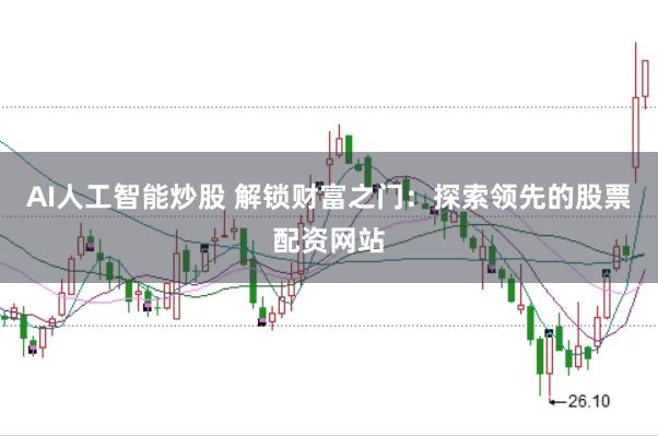 AI人工智能炒股 解锁财富之门：探索领先的股票配资网站