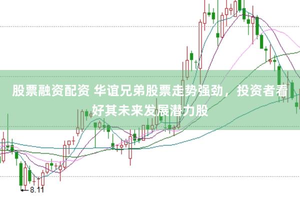 股票融资配资 华谊兄弟股票走势强劲，投资者看好其未来发展潜力股